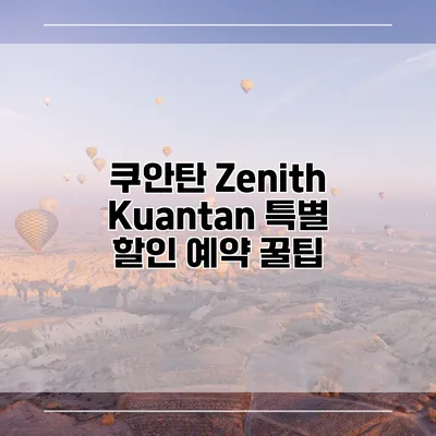 쿠안탄 Zenith Kuantan 특별 할인 예약 꿀팁