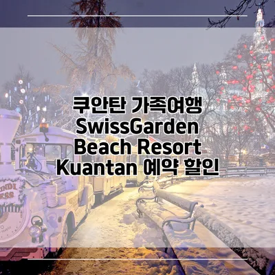 쿠안탄 가족여행 SwissGarden Beach Resort Kuantan 예약 할인