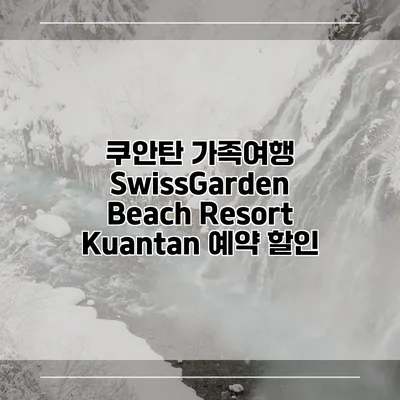 쿠안탄 가족여행 SwissGarden Beach Resort Kuantan 예약 할인
