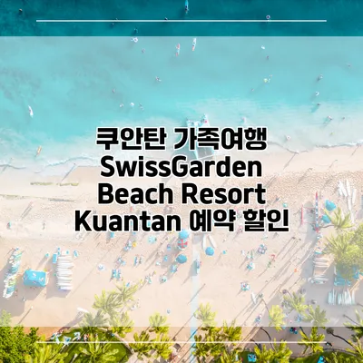 쿠안탄 가족여행 SwissGarden Beach Resort Kuantan 예약 할인