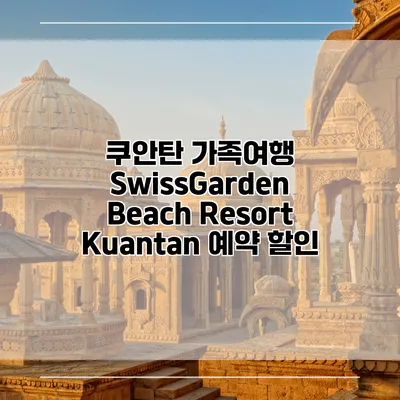 쿠안탄 가족여행 SwissGarden Beach Resort Kuantan 예약 할인