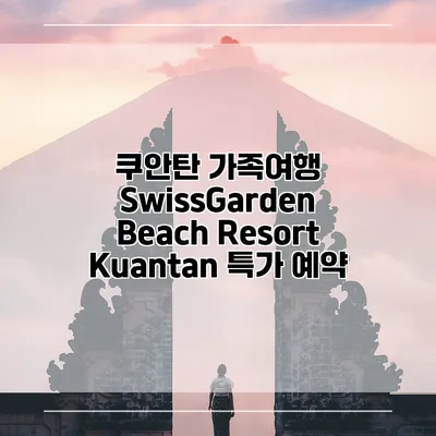 쿠안탄 가족여행 SwissGarden Beach Resort Kuantan 특가 예약