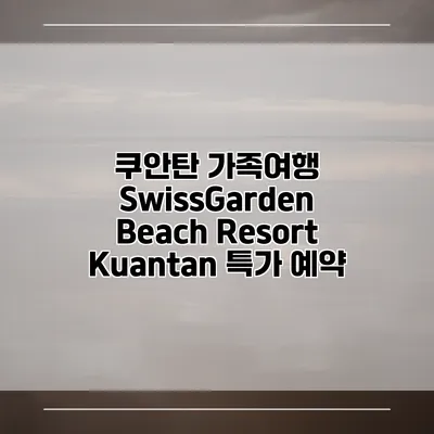 쿠안탄 가족여행 SwissGarden Beach Resort Kuantan 특가 예약