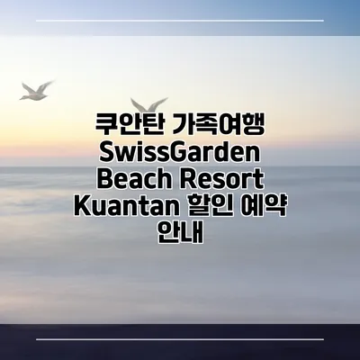쿠안탄 가족여행 SwissGarden Beach Resort Kuantan 할인 예약 안내
