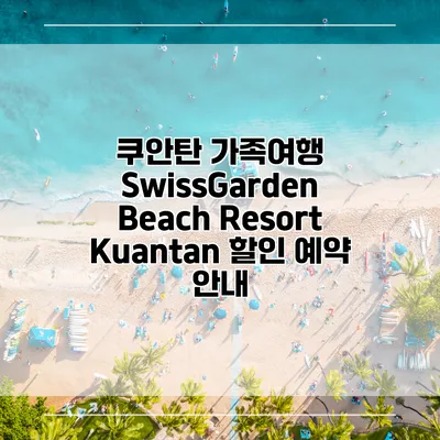 쿠안탄 가족여행 SwissGarden Beach Resort Kuantan 할인 예약 안내