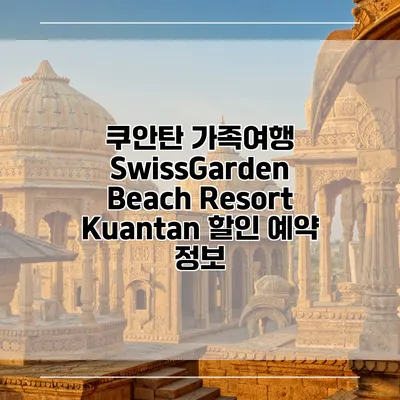 쿠안탄 가족여행 SwissGarden Beach Resort Kuantan 할인 예약 정보