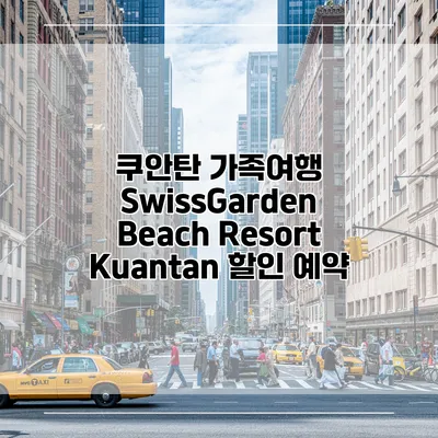 쿠안탄 가족여행 SwissGarden Beach Resort Kuantan 할인 예약