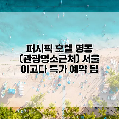 퍼시픽 호텔 명동 (관광명소근처) 서울 아고다 특가 예약 팁
