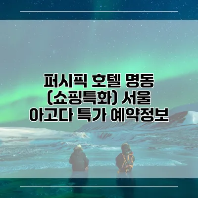 퍼시픽 호텔 명동 (쇼핑특화) 서울 아고다 특가 예약정보