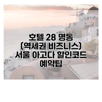 호텔 28 명동 (역세권 비즈니스) 서울 아고다 할인코드 예약팁