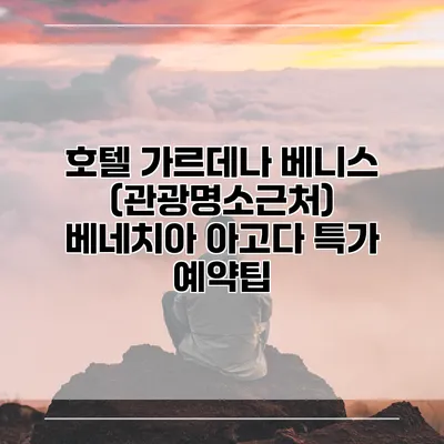 호텔 가르데나 베니스 (관광명소근처) 베네치아 아고다 특가 예약팁