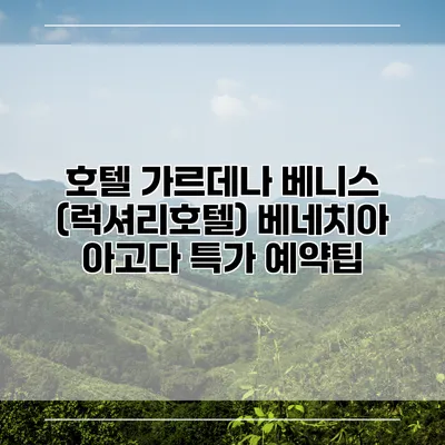 호텔 가르데나 베니스 (럭셔리호텔) 베네치아 아고다 특가 예약팁