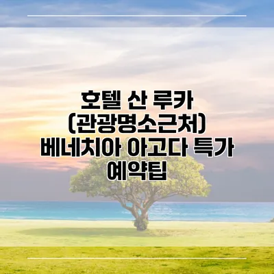 호텔 산 루카 (관광명소근처) 베네치아 아고다 특가 예약팁