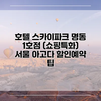 호텔 스카이파크 명동 1호점 (쇼핑특화) 서울 아고다 할인예약 팁