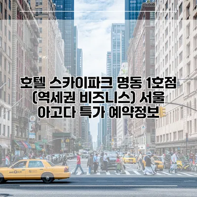 호텔 스카이파크 명동 1호점 (역세권 비즈니스) 서울 아고다 특가 예약정보