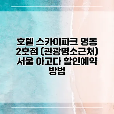 호텔 스카이파크 명동 2호점 (관광명소근처) 서울 아고다 할인예약 방법