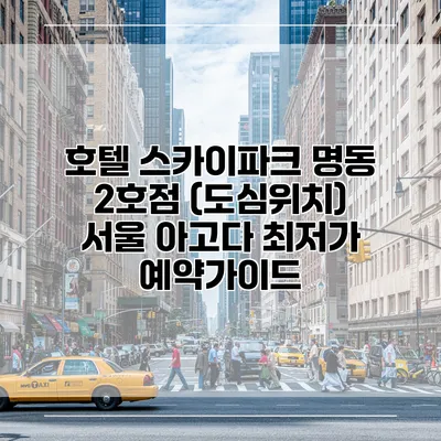 호텔 스카이파크 명동 2호점 (도심위치) 서울 아고다 최저가 예약가이드