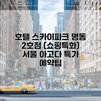 호텔 스카이파크 명동 2호점 (쇼핑특화) 서울 아고다 특가 예약팁