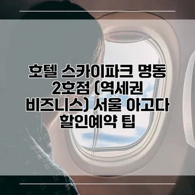 호텔 스카이파크 명동 2호점 (역세권 비즈니스) 서울 아고다 할인예약 팁