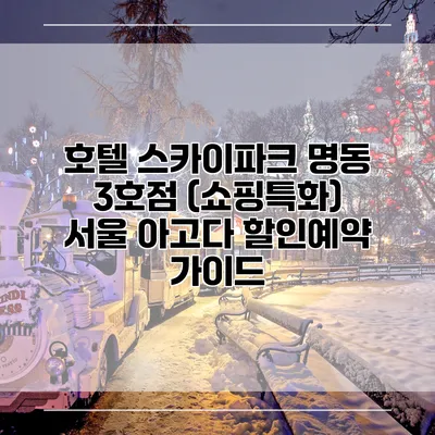 호텔 스카이파크 명동 3호점 (쇼핑특화) 서울 아고다 할인예약 가이드