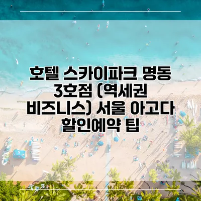호텔 스카이파크 명동 3호점 (역세권 비즈니스) 서울 아고다 할인예약 팁