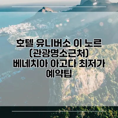 호텔 유니버소 이 노르 (관광명소근처) 베네치아 아고다 최저가 예약팁