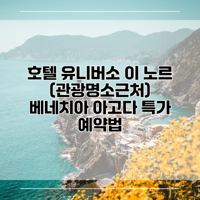 호텔 유니버소 이 노르 (관광명소근처) 베네치아 아고다 특가 예약법