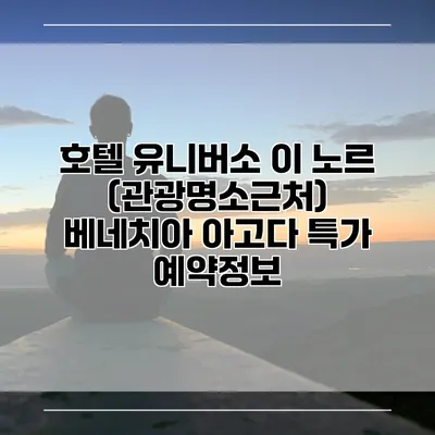 호텔 유니버소 이 노르 (관광명소근처) 베네치아 아고다 특가 예약정보