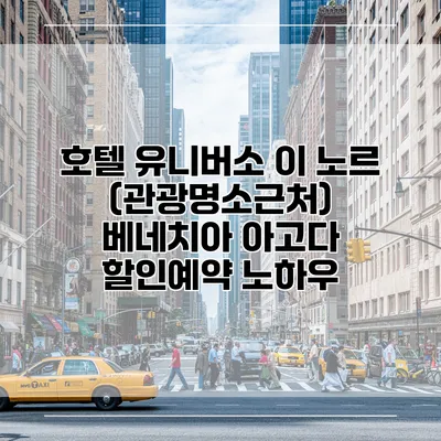 호텔 유니버소 이 노르 (관광명소근처) 베네치아 아고다 할인예약 노하우