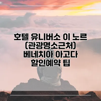 호텔 유니버소 이 노르 (관광명소근처) 베네치아 아고다 할인예약 팁