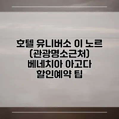 호텔 유니버소 이 노르 (관광명소근처) 베네치아 아고다 할인예약 팁