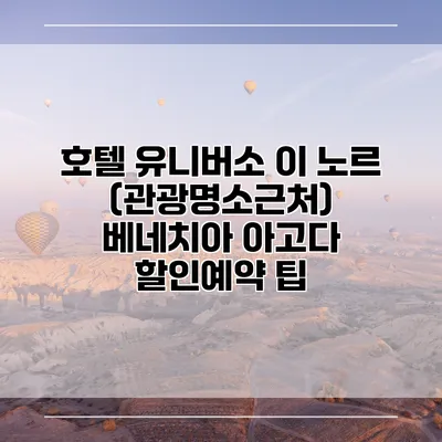 호텔 유니버소 이 노르 (관광명소근처) 베네치아 아고다 할인예약 팁