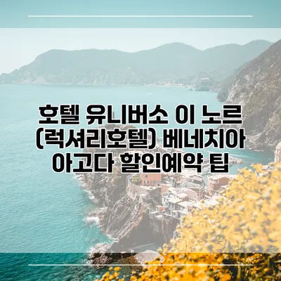 호텔 유니버소 이 노르 (럭셔리호텔) 베네치아 아고다 할인예약 팁