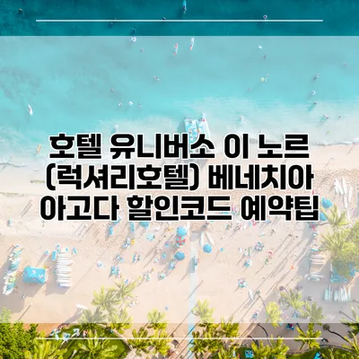 호텔 유니버소 이 노르 (럭셔리호텔) 베네치아 아고다 할인코드 예약팁