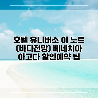 호텔 유니버소 이 노르 (바다전망) 베네치아 아고다 할인예약 팁