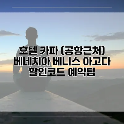 호텔 카파 (공항근처) 베네치아 베니스 아고다 할인코드 예약팁