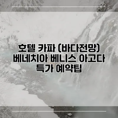 호텔 카파 (바다전망) 베네치아 베니스 아고다 특가 예약팁