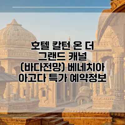호텔 칼턴 온 더 그랜드 캐널 (바다전망) 베네치아 아고다 특가 예약정보