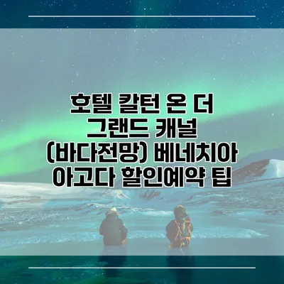 호텔 칼턴 온 더 그랜드 캐널 (바다전망) 베네치아 아고다 할인예약 팁