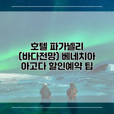 호텔 파가넬리 (바다전망) 베네치아 아고다 할인예약 팁