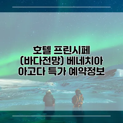 호텔 프린시페 (바다전망) 베네치아 아고다 특가 예약정보
