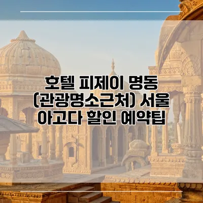 호텔 피제이 명동 (관광명소근처) 서울 아고다 할인 예약팁