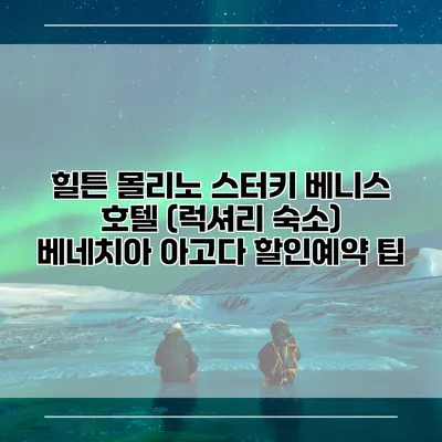 힐튼 몰리노 스터키 베니스 호텔 (럭셔리 숙소) 베네치아 아고다 할인예약 팁